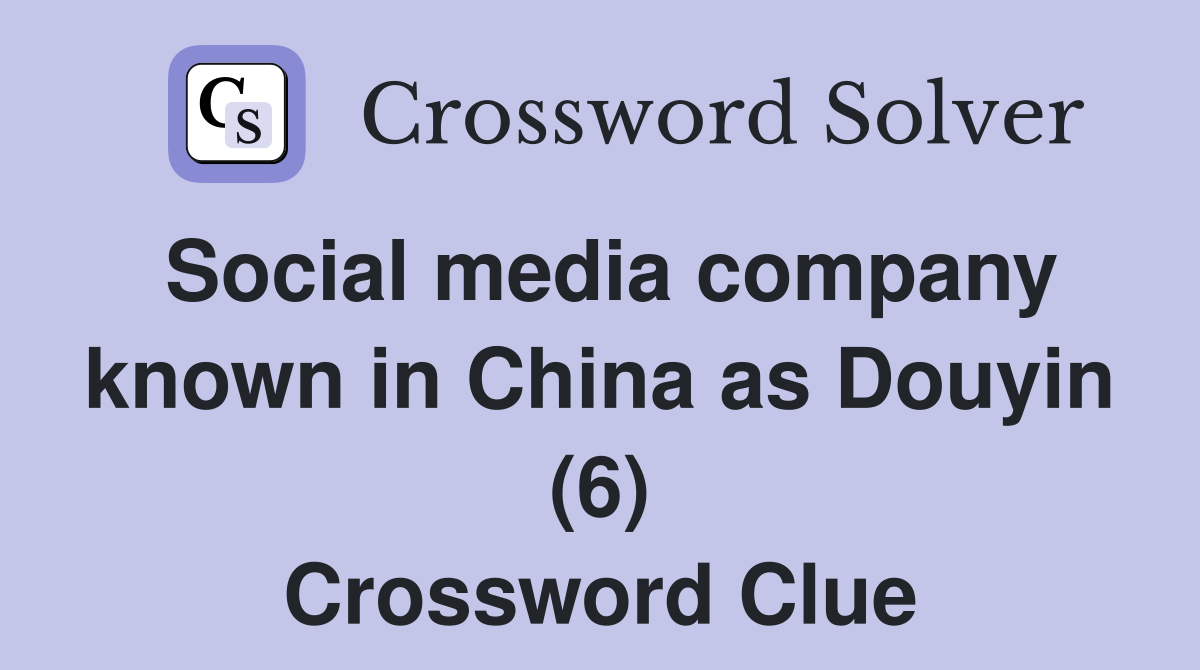 Social media company known in China as Douyin (6) Crossword Clue